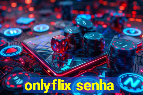 onlyflix senha